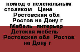 комод с пеленальным столиком › Цена ­ 3 000 - Ростовская обл., Ростов-на-Дону г. Мебель, интерьер » Детская мебель   . Ростовская обл.,Ростов-на-Дону г.